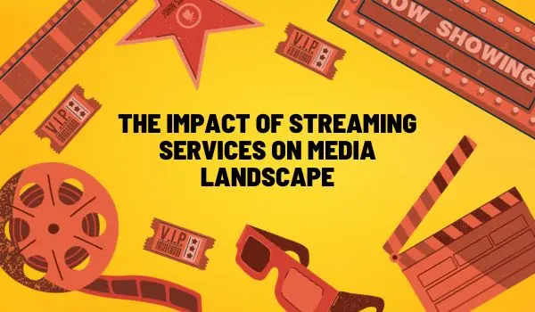 The Impact of Streaming Services on Media Landscape