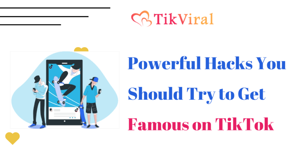 Powerful Hacks You Should Try to Get Famous on TikTok